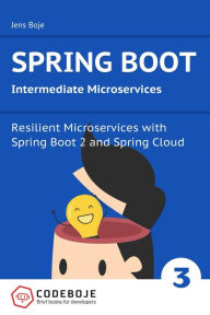 Title: Spring Boot Intermediate Microservices: Resilient Microservices with Spring Boot 2 and Spring Cloud, Author: Jens Boje