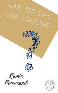 Title: Live the Life Like A Newbie, Author: Ramin Pourmand