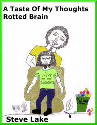 Title: A Taste Of My Thoughts Rotted Brain, Author: Steve Lake