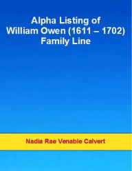 Title: Alpha Listing of William Owen (1611 - 1702) Family Line, Author: Nadia Rae Venable Calvert