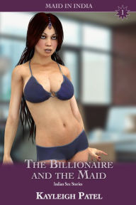 Title: The Billionaire and the Maid: Indian Sex Stories, Author: Kayleigh Patel