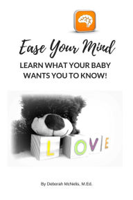 Title: Ease Your Mind and Learn What Your Baby Wants You to Know!, Author: Deborah McNelis