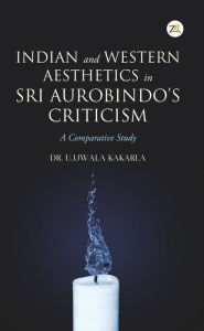 Title: Indian and Western Aesthetics in Sri Aurobindo's Criticism, A Comparative Study, Author: Dr. Ujjwala Kakarla