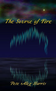 Title: The Source of Fire, Author: Pete Alex Harris