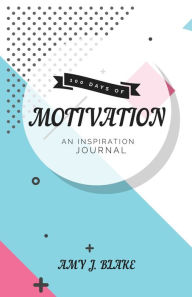 Title: Inspiration Journal: 100 Days Of Motivation: Thought Provoking Questions And Prompts - Inspired & Motivated In Less Than 10 Minutes A Day, Author: Amy J. Blake