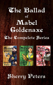 Title: The Ballad of Mabel Goldenaxe: The Complete Series, Author: Sherry Peters