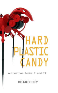 Title: Hard Plastic Candy, Author: BP Gregory