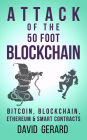 Attack of the 50 Foot Blockchain: Bitcoin, Blockchain, Ethereum & Smart Contracts