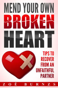 Title: Mend Your Own Broken Heart: Tips for Recovering from an Unfaithful Partner, Author: Zoë Burnzs