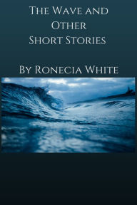 Title: The Wave and Other Short Stories, Author: Ronecia White