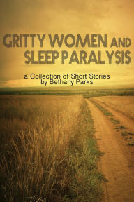 Title: Gritty Women and Sleep Paralysis, Author: Bethany Parks