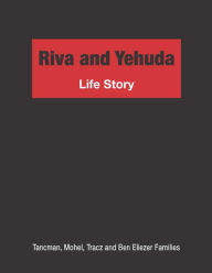 Title: Riva and Yehuda Life Story: Tancman, Mohel, Tracz and Ben Eliezer Families, Author: Black Angel