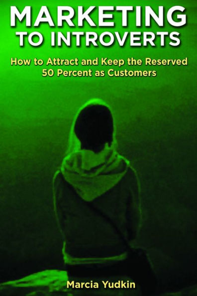 Marketing to Introverts: How to Attract and Keep the Reserved 50 Percent as Customers