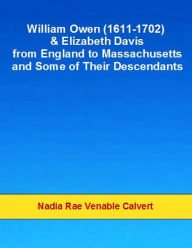 Title: William Owen and Elizabeth Davis from England to Massachusetts and Some of Their Descendants, Author: Nadia Rae Venable Calvert