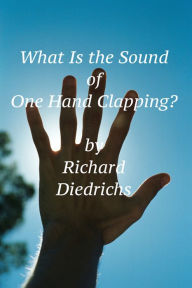 Title: What Is the Sound of One Hand Clapping?, Author: Richard Diedrichs