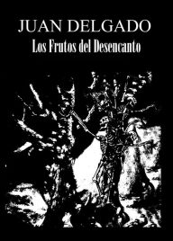 Title: Los Frutos del Desencanto, Author: Juan Delgado