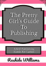 The Pretty Girl's Guide To Publishing: A Publishing Guide For Ladies