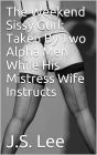 The Weekend Sissy Gurl: Taken By Two Alpha Men While His Mistress Wife Instructs