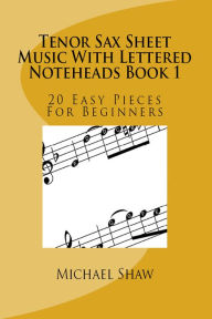 Title: Tenor Sax Sheet Music With Lettered Noteheads Book 1, Author: Michael Shaw