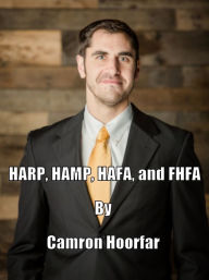 Title: HARP, HAMP, HAFA, and FHFA, Author: Camron Hoorfar