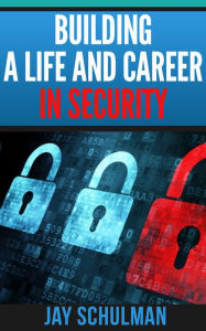 Title: Building a Life and Career in Security, Author: Jay Schulman