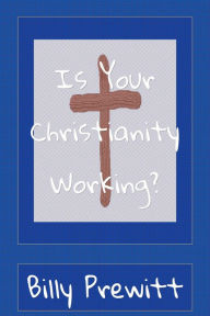 Title: Is Your Christianity Working?, Author: Billy Prewitt