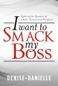 Title: I Want to Smack My Boss: Exploring the Dynamics of a Multi-Generational Workforce, Author: Little Jewel