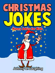 Title: Christmas Jokes: Funny Jokes for Kids, Author: Johnny B. Laughing