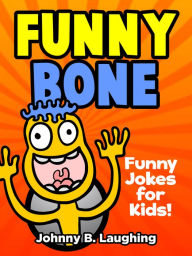 Title: Funny Bone: Funny Jokes for Kids, Author: Johnny B. Laughing