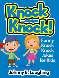 Title: Knock Knock! Funny Knock Knock Jokes for Kids, Author: Johnny B. Laughing