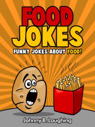 Title: Food Jokes: Funny Jokes About Food!, Author: Johnny B. Laughing