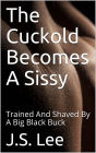 The Cuckold Becomes A Sissy: Trained And Shaved By A Big Black Buck