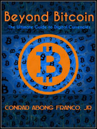 Title: Beyond Bitcoin The Ultimate Guide to Digital Currencies, Author: Conrad Abong Franco Jr