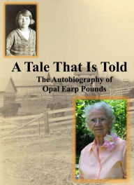 Title: A Tale That Is Told: The Autobiography of Opal Earp Pounds, Author: Opal Earp Pounds