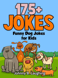 Title: Funny Dog Jokes for Kids: 175+ Jokes, Author: Johnny B. Laughing