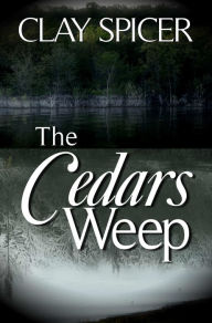 Title: The Cedars Weep, Author: Clay Spicer