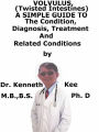 Volvulus, (Twisted Intestines) A Simple Guide To The Condition, Diagnosis, Treatment And Related Conditions