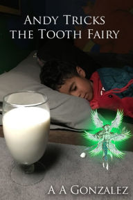 Title: Andy Tricks the Tooth Fairy, Author: A A Gonzalez