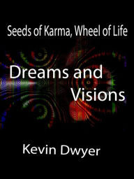 Title: Seeds of Karma, Wheel of Life: Dreams and Visions, Author: Kevin Dwyer