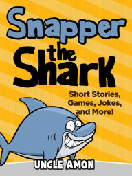 Title: Snapper the Shark: Short Stories, Games, Jokes, and More!, Author: Uncle Amon