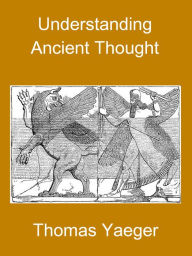 Title: Understanding Ancient Thought, Author: Thomas Yaeger