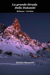 Title: La Grande Strada Delle Dolomiti: Da Bolzano a Cortina, Author: Enrico Massetti