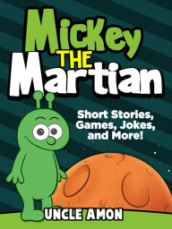 Title: Mickey the Martian: Short Stories, Games, Jokes, and More!, Author: Uncle Amon