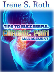 Title: Tips to Successful Chronic Pain Management, Author: Irene S. Roth