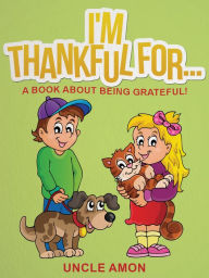 Title: I'm Thankful For... A Book About Being Grateful, Author: Uncle Amon