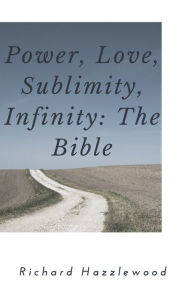 Title: Power, Love, Sublimity, Infinity: The Bible, Author: Richard Hazzlewood