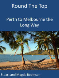 Title: Round the Top: Perth to Melbourne the Long Way, Author: Stuart Robinson