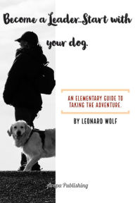 Title: Become a Leader: Start with your Dog, Author: Leonard Wolf