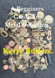 Title: A Beginners Guide to Metal Detecting., Author: Kerry Butters