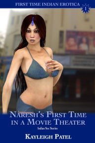 Title: Naresh's First Time in a Movie Theater: Indian Sex Stories, Author: Kayleigh Patel